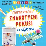 Knjiga s više od 100 zabavnih STEAM projekata - Fantastični znanstveni pokusi za djecu