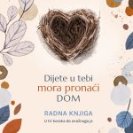 Dijete u tebi mora pronaći dom Radna knjiga U tri koraka do snažnoga ja